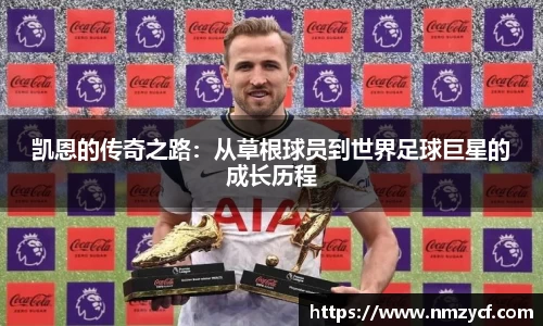 凯恩的传奇之路：从草根球员到世界足球巨星的成长历程