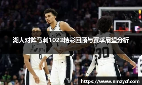 湖人对阵马刺1023精彩回顾与赛季展望分析