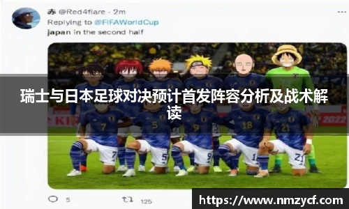 瑞士与日本足球对决预计首发阵容分析及战术解读