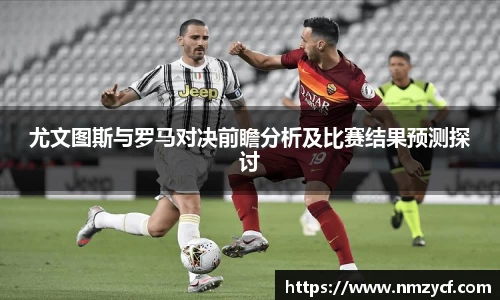 尤文图斯与罗马对决前瞻分析及比赛结果预测探讨