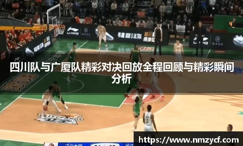 四川队与广厦队精彩对决回放全程回顾与精彩瞬间分析